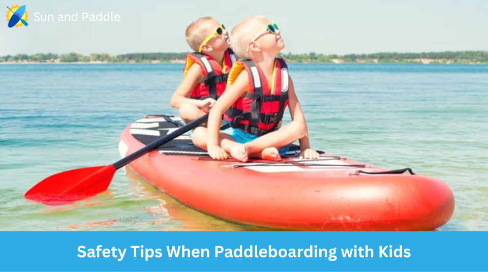 Safety practices when paddleboarding with kids